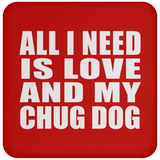 All I Need Is Love And My Chug Dog - Drink Coaster