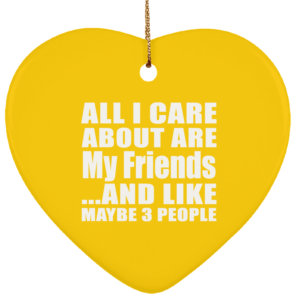 All I Care About Is My Friends - Heart Ornament