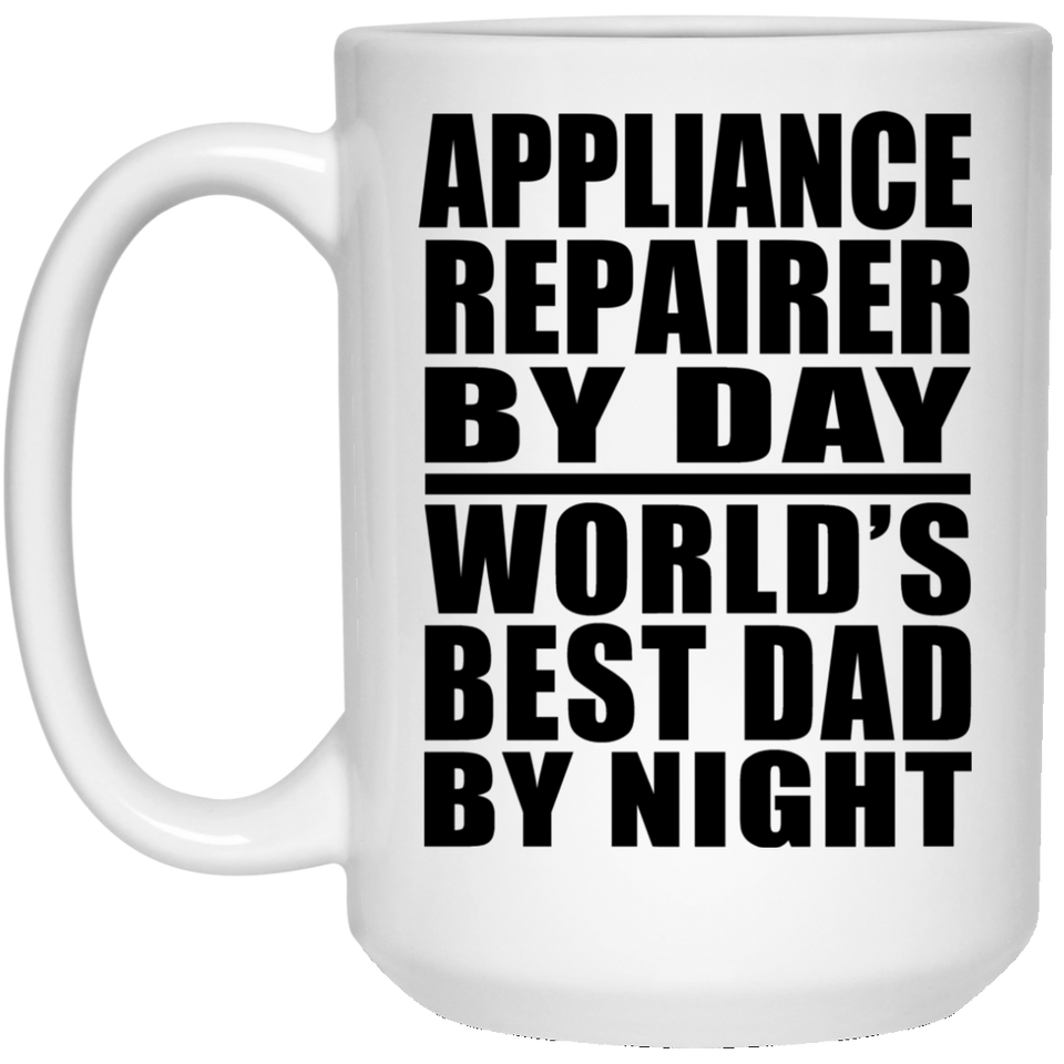 Appliance Repairer By Day World's Best Dad By Night - 15 Oz Coffee Mug