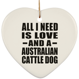 All I Need Is Love And A Australian Cattle Dog - Heart Ornament