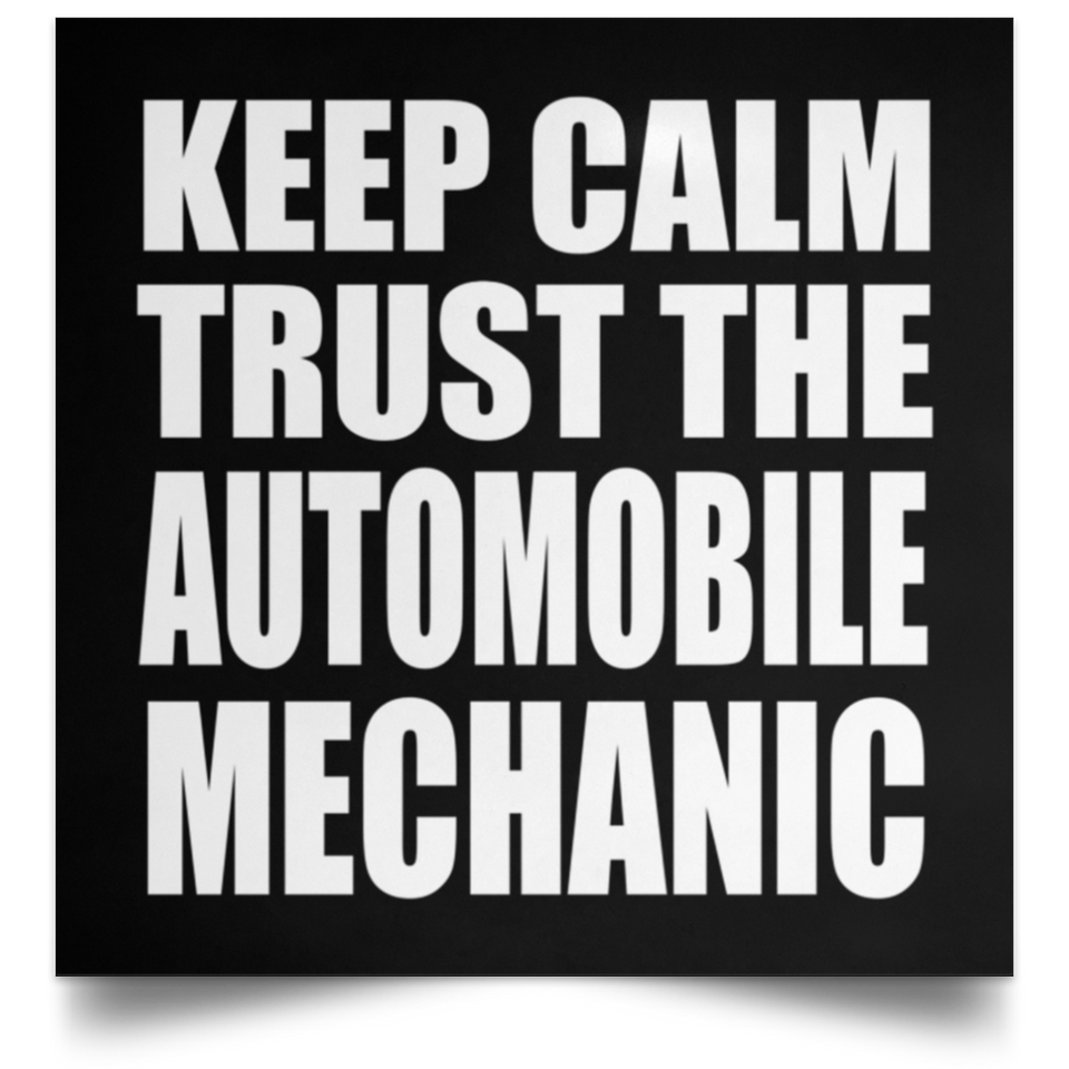 Keep Calm and Trust The Automobile Mechanic - Poster Square