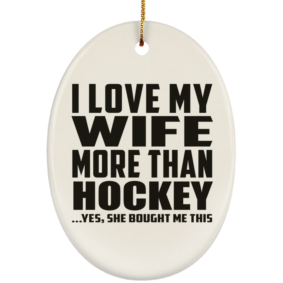 I Love My Wife More Than Hockey - Oval Ornament