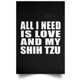 All I Need Is Love And My Shih Tzu - Poster Portrait