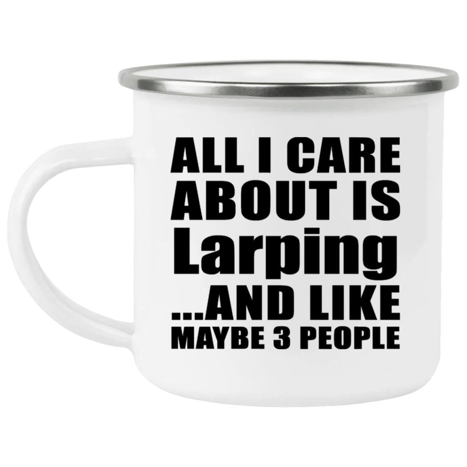 All I Care About Is LARPing - 12oz Camping Mug