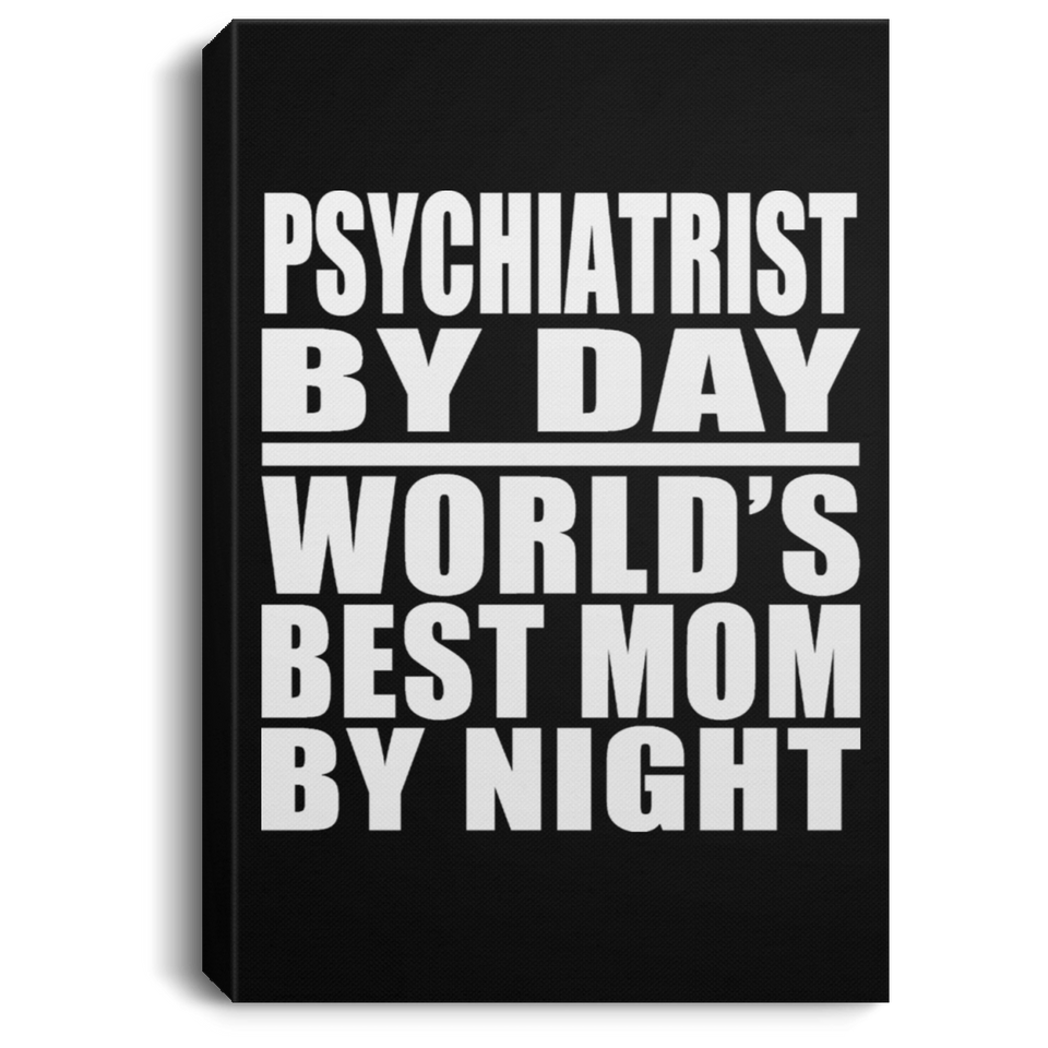 Psychiatrist By Day World's Best Mom By Night - Canvas Portrait