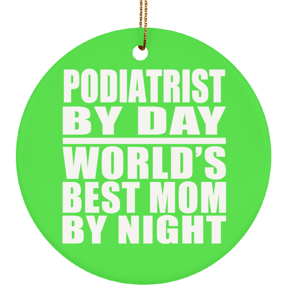 Podiatrist By Day World's Best Mom By Night - Circle Ornament