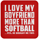 I Love My Boyfriend More Than Softball - Drink Coaster