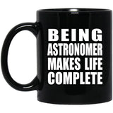 Being Astronomer Makes Life Complete - 11oz Coffee Mug Black