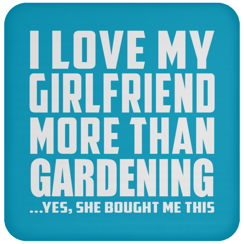 I Love My Girlfriend More Than Gardening - Drink Coaster