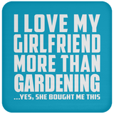 I Love My Girlfriend More Than Gardening - Drink Coaster