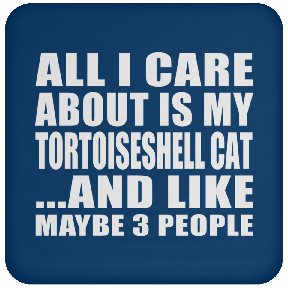 All I Care About Is My Tortoiseshell Cat - Drink Coaster