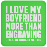 I Love My Boyfriend More Than Engraving - Drink Coaster
