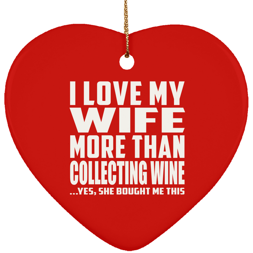 I Love My Wife More Than Collecting Wine - Heart Ornament