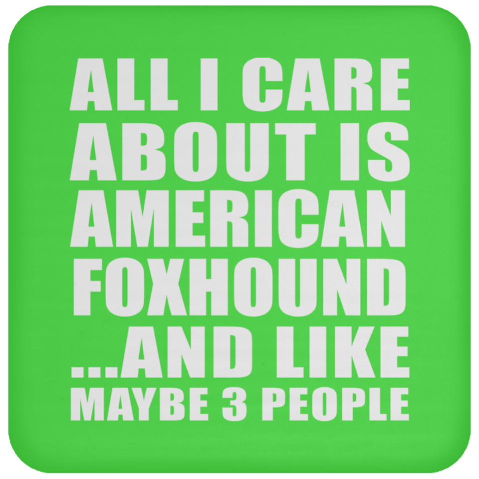 All I Care About Is American Foxhound - Drink Coaster