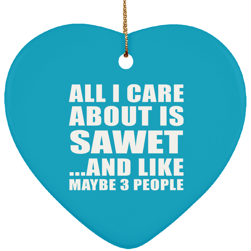 All I Care About Is Sawet - Heart Ornament