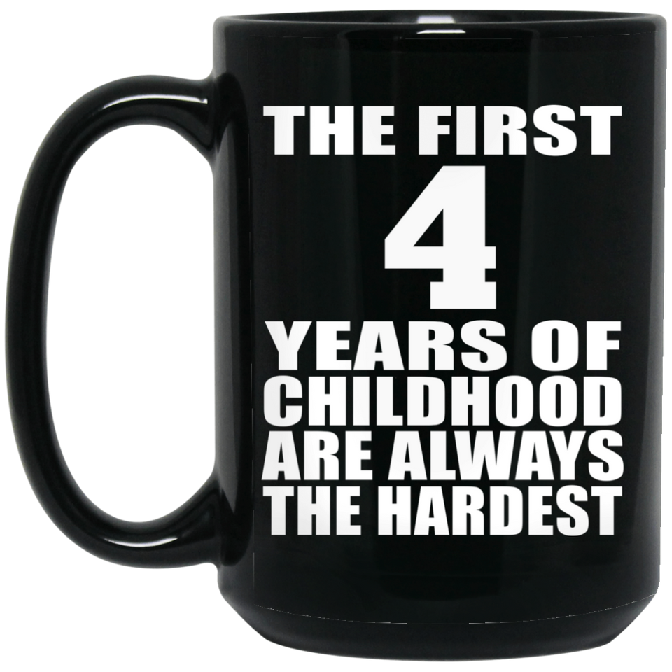 4th Birthday First 4 Years of Childhood Are The Hardest - 15oz Coffee Mug Black