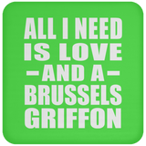 All I Need Is Love And A Brussels Griffon - Drink Coaster