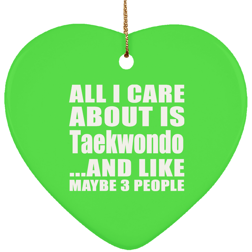 All I Care About Is Taekwondo - Heart Ornament