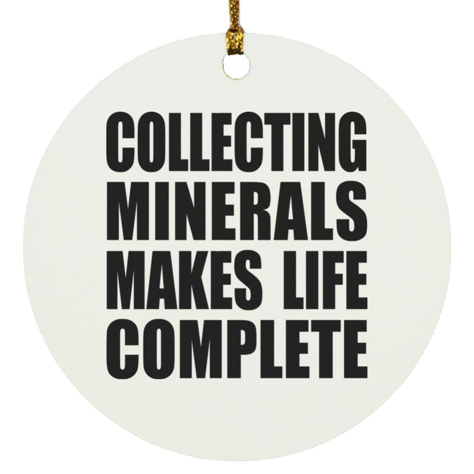 Collecting Minerals Makes Life Complete - Circle Ornament