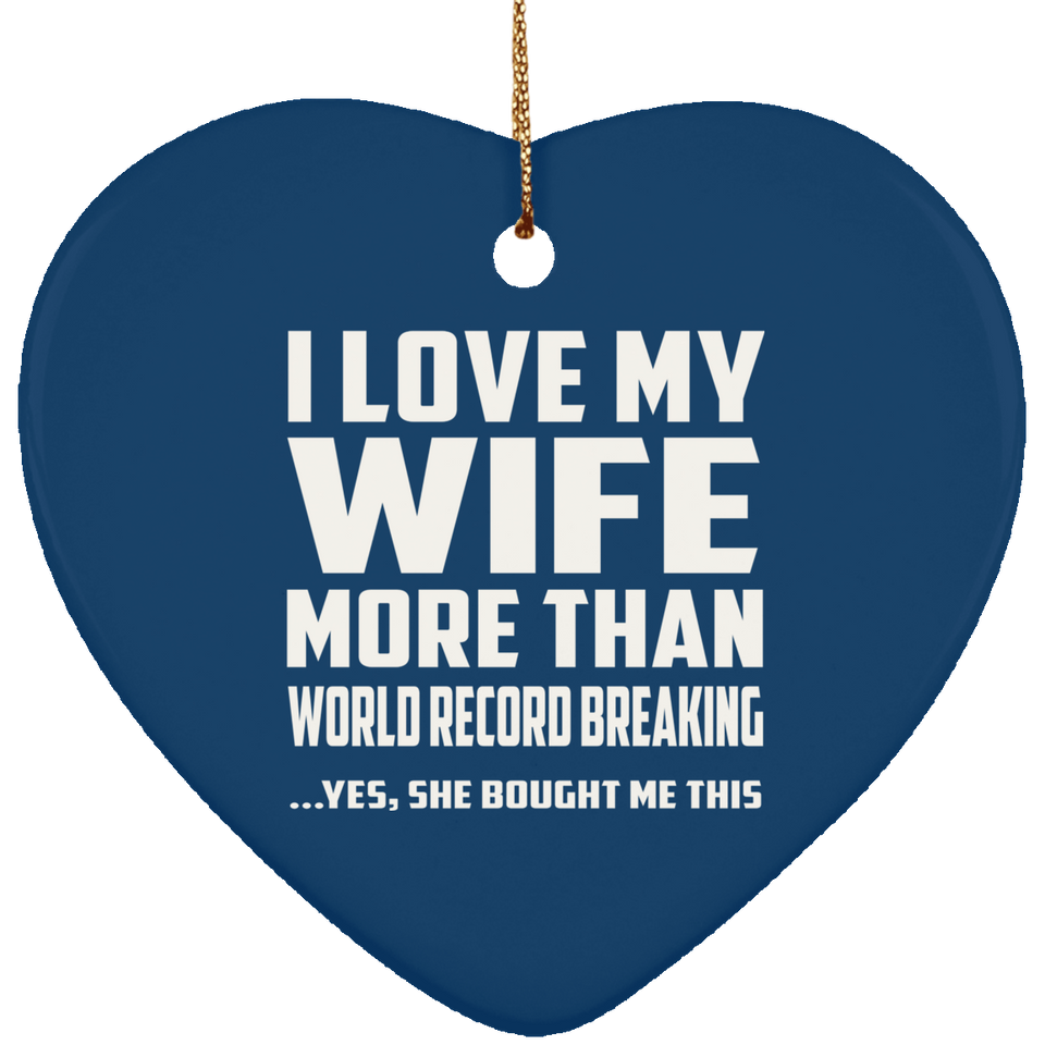 I Love My Wife More Than World Record Breaking - Heart Ornament