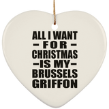 All I Want For Christmas Is My Brussels Griffon - Heart Ornament