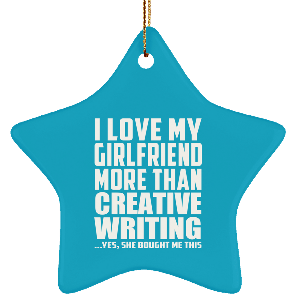 I Love My Girlfriend More Than Creative Writing - Star Ornament