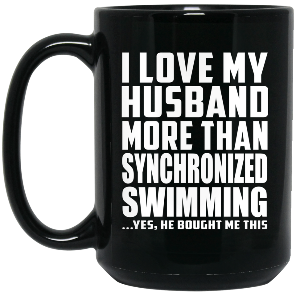 I Love My Husband More Than Synchronized Swimming - 15 Oz Coffee Mug Black