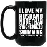 I Love My Husband More Than Synchronized Swimming - 15 Oz Coffee Mug Black