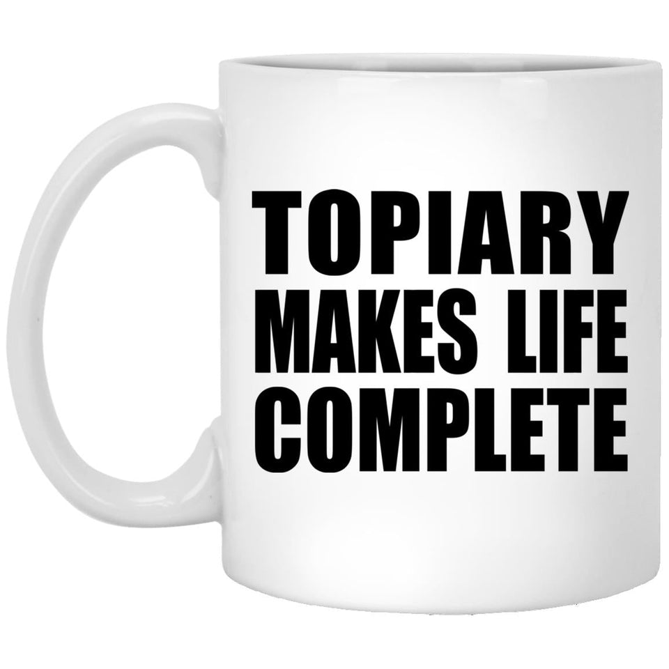 Topiary Makes Life Complete - 11oz Coffee Mug