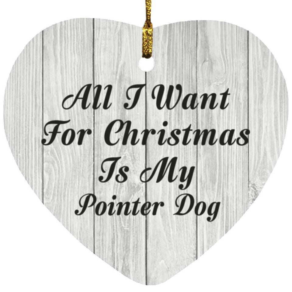 All I Want For Christmas Is My Pointer Dog - Heart Ornament F