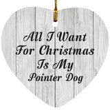 All I Want For Christmas Is My Pointer Dog - Heart Ornament F