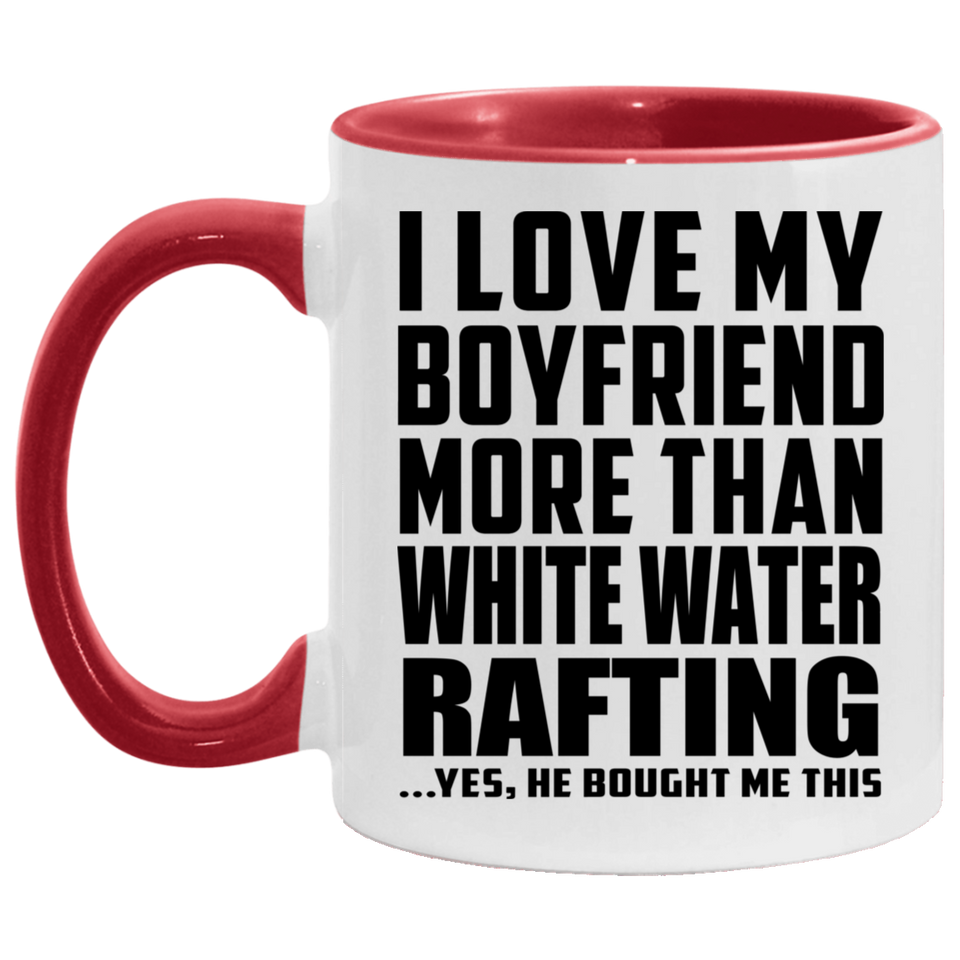 I Love My Boyfriend More Than White Water Rafting - 11oz Accent Mug Red