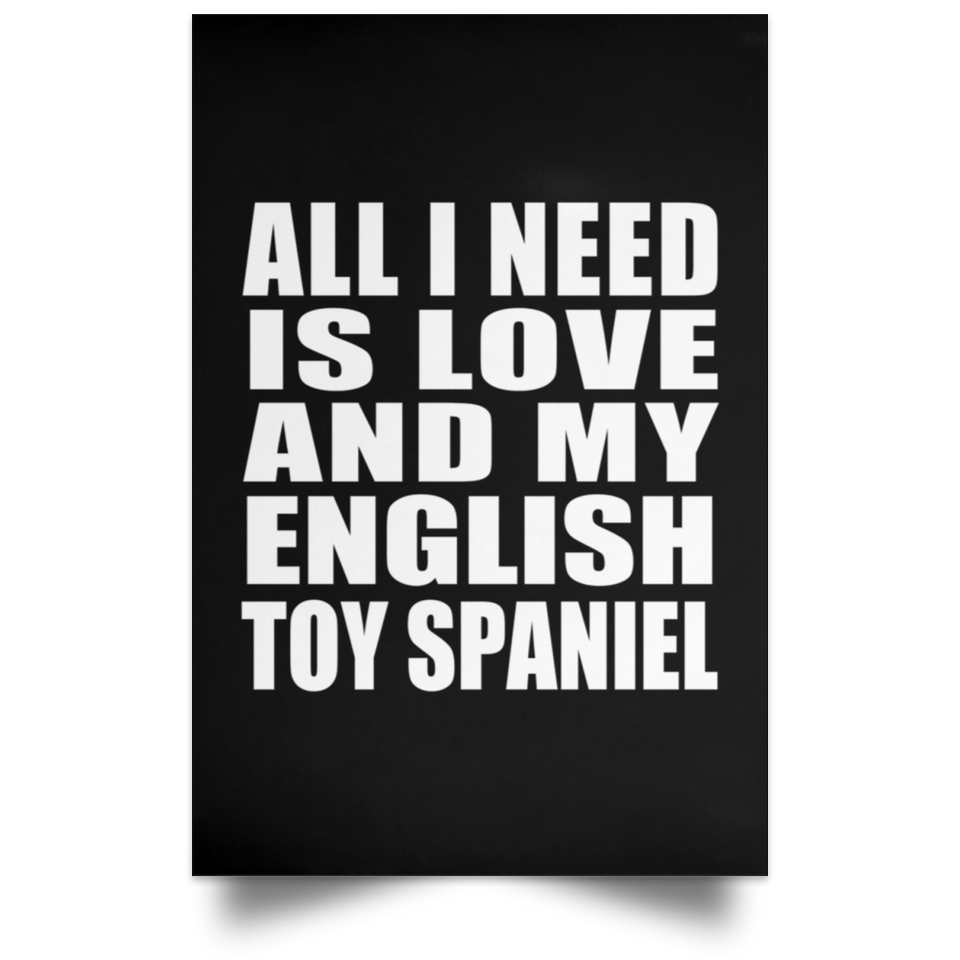 All I Need Is Love And My English Toy Spaniel - Poster Portrait