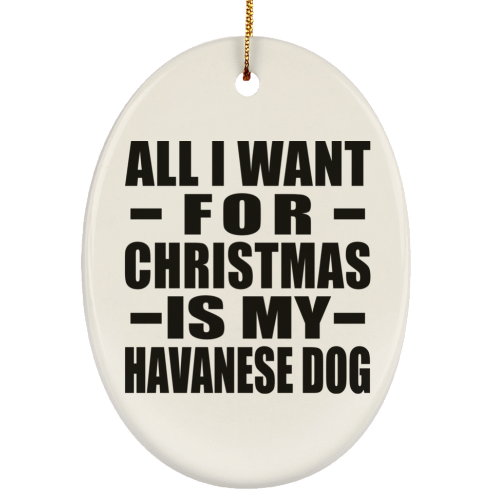 All I Want For Christmas Is My Havanese Dog - Oval Ornament