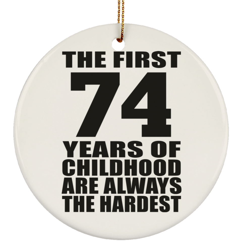 74th Birthday First 74 Years of Childhood Are The Hardest - Circle Ornament