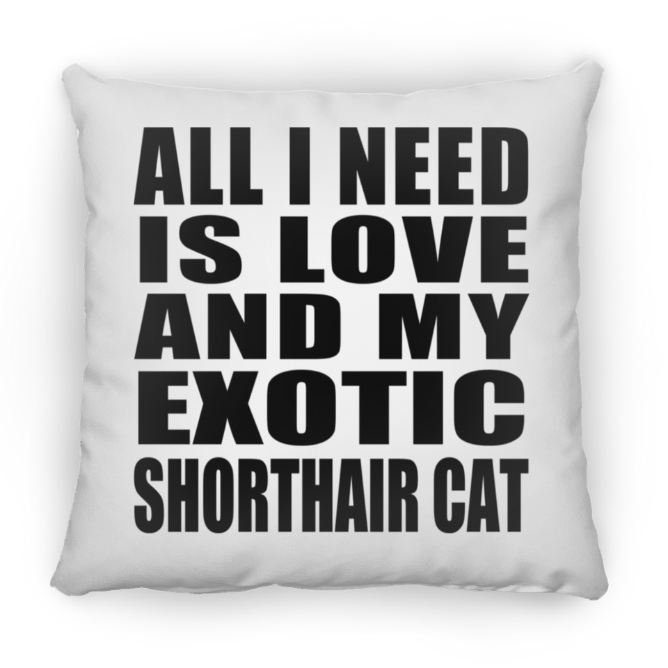 All I Need Is Love And My Exotic Shorthair Cat - Throw Pillow