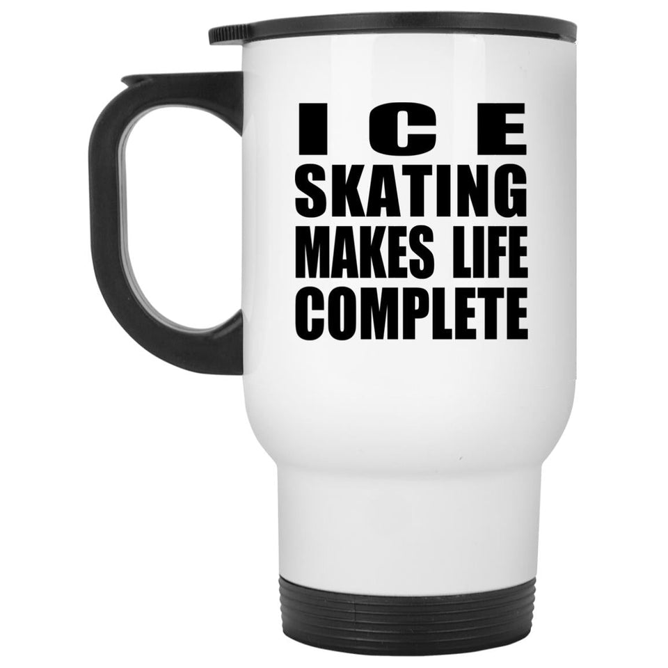 Ice Skating Makes Life Complete - Travel Mug White