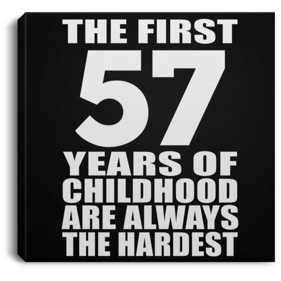 57th Birthday First 57 Years of Childhood Are The Hardest - Canvas Square
