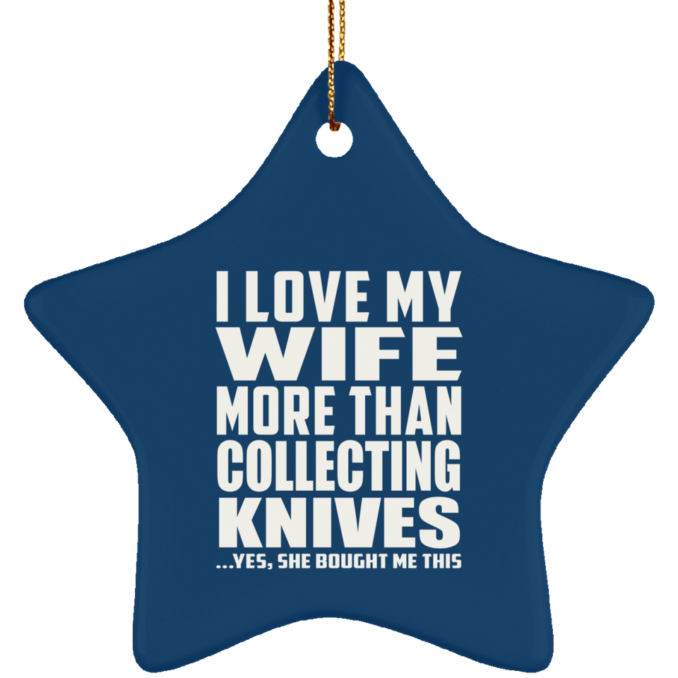 I Love My Wife More Than Collecting Knives - Star Ornament