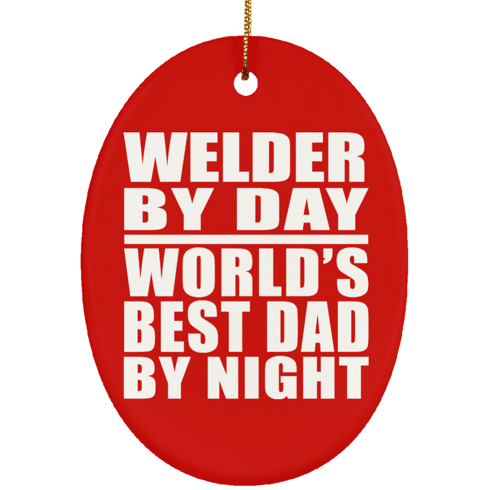 Welder By Day World's Best Dad By Night - Oval Ornament