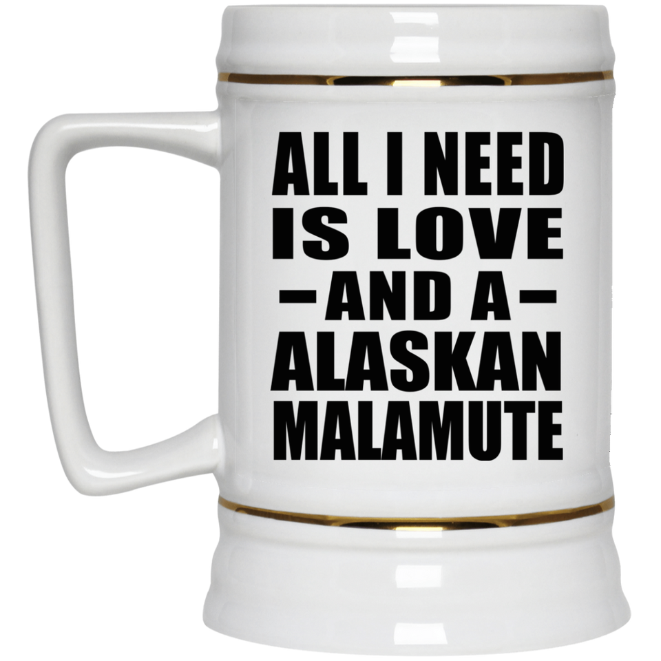 All I Need Is Love And A Alaskan Malamute - Beer Stein