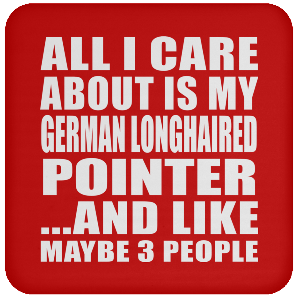 All I Care About Is My German Longhaired Pointer - Drink Coaster