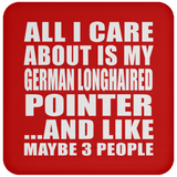 All I Care About Is My German Longhaired Pointer - Drink Coaster