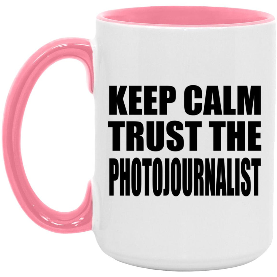 Keep Calm and Trust The Photojournalist - 15oz Accent Mug Pink