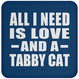 All I Need Is Love And A Tabby Cat - Drink Coaster