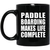 Paddle Boarding Makes Life Complete - 11oz Coffee Mug Black