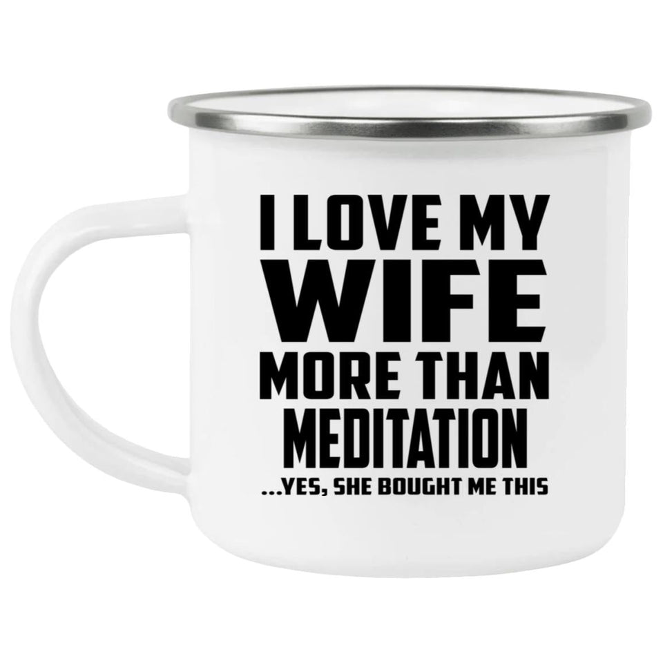 I Love My Wife More Than Meditation - 12oz Camping Mug