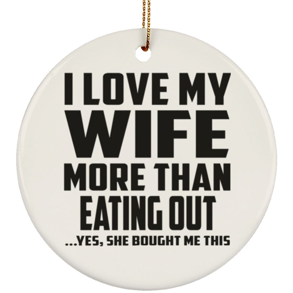 I Love My Wife More Than Eating out - Circle Ornament