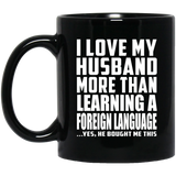 I Love My Husband More Than Learning A Foreign Language - 11 Oz Coffee Mug Black
