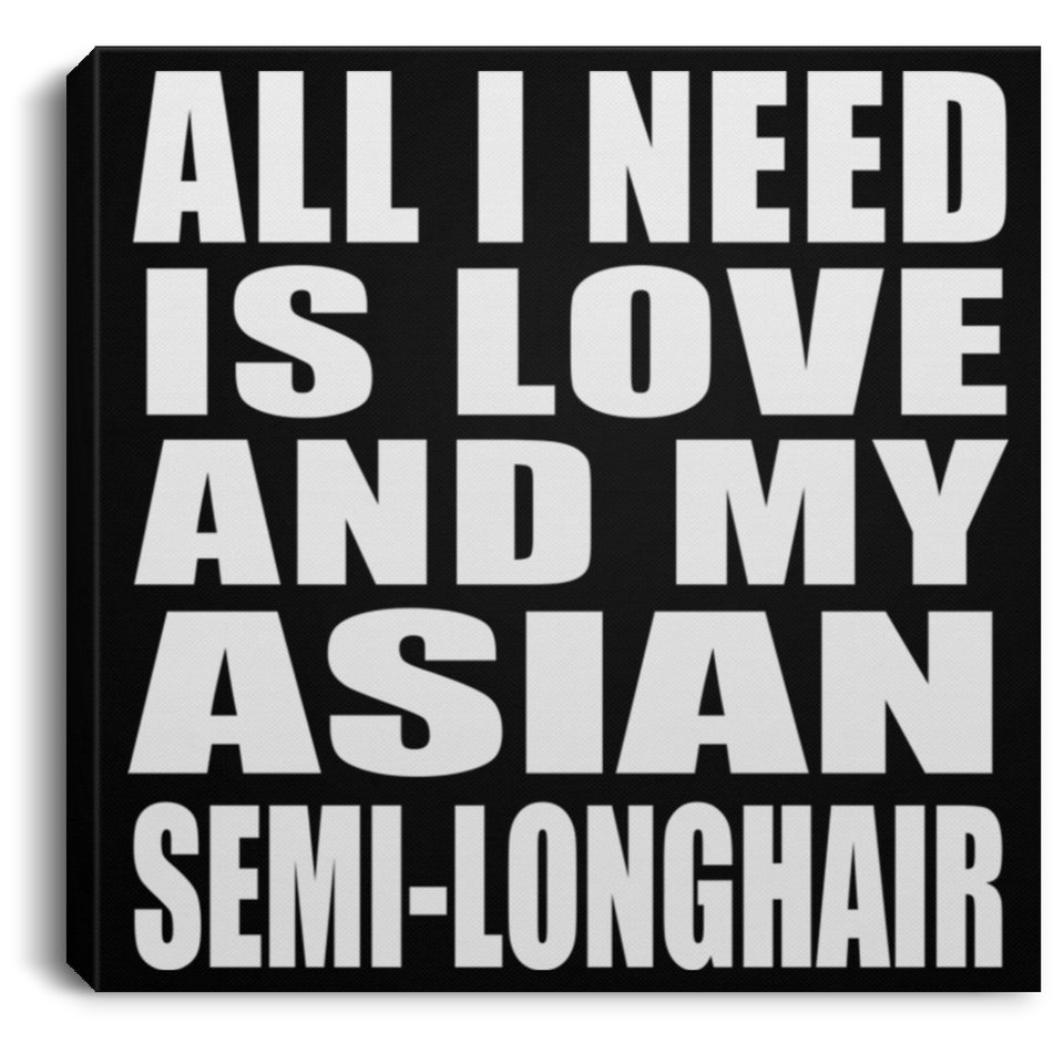 All I Need Is Love And My Asian Semi-Longhair - Canvas Square
